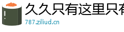 久久只有这里只有精品